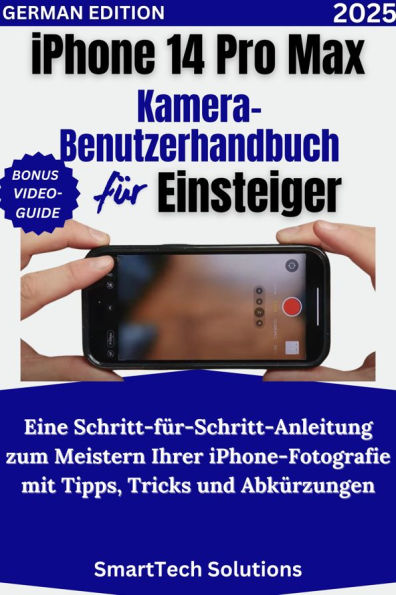 iPhone 14 Pro Max Kamera-Benutzerhandbuch für Einsteiger: Eine Schritt-für-Schritt-Anleitung zum Meistern Ihrer iPhone-Fotografie mit Tipps, Tricks und Abkürzungen