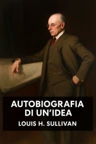 Title: Autobiografia di un' Idea, Author: Louis H. Sullivan