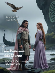 Title: La Fanciulla delle Maree: Sotto le ali del Falco del Vento, Author: Seònaid Glenmair