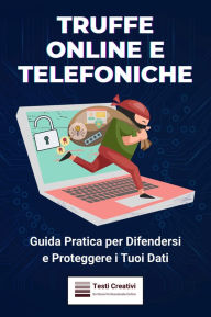 Title: Truffe Online e Telefoniche: Guida Pratica per Difendersi e Proteggere i Tuoi Dati, Author: Testi Creativi