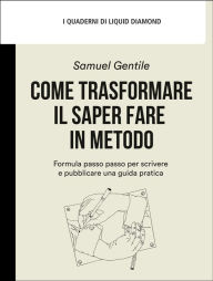 Title: Come trasformare il saper fare in metodo: Formula passo passo per scrivere e pubblicare una guida pratica, Author: Samuel Gentile