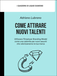 Title: Come attirare nuovi talenti: Utilizzare l'Employer Branding Model come una calamita per nuovi assunti che valorizzeranno la tua marc, Author: Adriano Lubrano