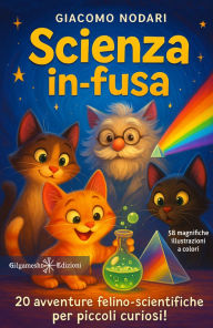 Title: Scienza in-fusa: 20 avventure felino-scientifiche per piccoli curiosi!, Author: Giacomo Nodari