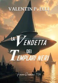 Title: La Vendetta dei Templari Neri: Anno Domini 1134, Author: Valentin P. Elli