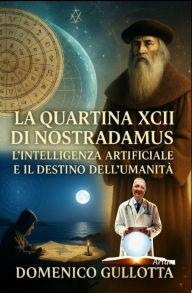 Title: La Quartina XCII e il Destino dei Continenti: Nostradamus e l'attuale crisi migratoria, Author: Domenico Gullotta