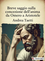 Title: Breve saggio sulla concezione dell'anima da Omero a Aristotele, Author: Andrea Taetti