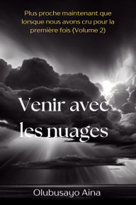 Title: Venir avec les nuages: Plus proche maintenant que lorsque nous avons cru pour la première fois (Volume 2), Author: Olubusayo Aina