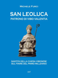 Title: San Leoluca Patrono di Vibo Valentia: Santità della Chiesa vibonese sul finire del primo millennio, Author: Furci Michele