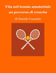 Title: Vita nel tennis amatoriale: un percorso di crescita, Author: Daniele Consorte