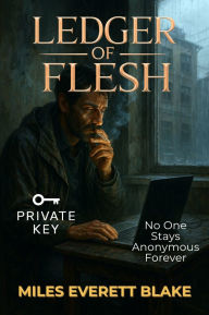Title: Ledger of Flesh: No One Stays Anonymous Forever, Author: Miles Everett Blake