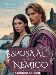 Title: Sposa al nemico: Tra l'onore e il tuo cuore (Una dama, un guerriero e un legame impossibile), Author: Siobhàn Aelwen