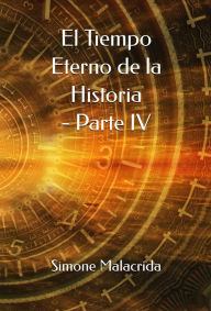 Title: El Tiempo Eterno de la Historia - Parte IV, Author: Simone Malacrida