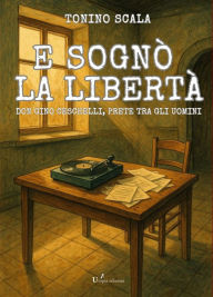 Title: E sognò la libertà: Don Gino Ceschelli, prete tra gli uomini, Author: Tonino Scala