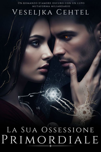La Sua Ossessione Primordiale: Un romanzo d'amore oscuro con un lupo mutaforma miliardario
