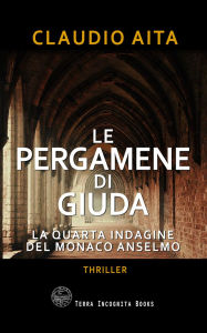 Title: Le pergamene di Giuda: La quarta indagine del monaco Anselmo, Author: Claudio Aita