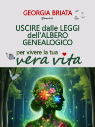 Title: Uscire dalle leggi dell'albero genealogico: per vivere la tua vera vita, Author: Briata Georgia