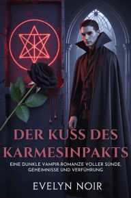 Title: Der Kuss des Karmesinpakts: Eine dunkle Vampir-Romanze voller Sünde, Geheimnisse und Verführung, Author: Evelyn Noir