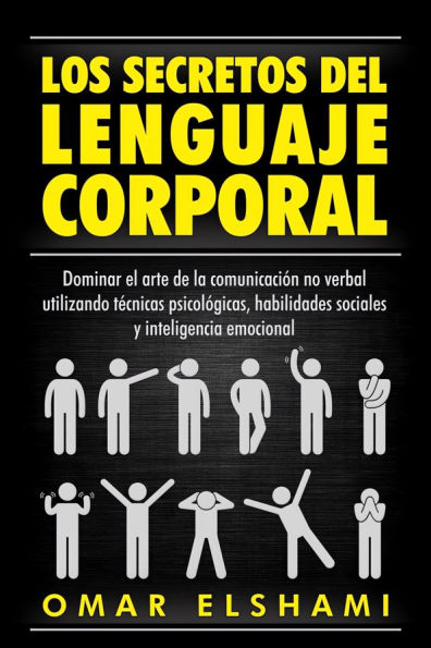 Los Secretos del Lenguaje Corporal: Dominar el arte de la comunicación no verbal utilizando técnicas psicológicas, habilidades sociales y inteligencia emocional