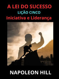 Title: A Lei do Sucesso - Lição Cinco, Author: Napoleon Hill