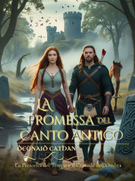 Title: La Promessa del Canto Antico: La Prescelta del Tempo e il Custode dell'Ombra, Author: Deònaid Cathan