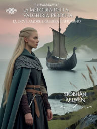 Title: La Melodia della Valchiria Perduta: Là dove amore e guerra si sfiorano, Author: Siobhàn Aelwen