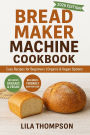 Bread Maker Machine Cookbook: Easy Bread Making Recipes for Beginners with Organic and Vegan Bread Options