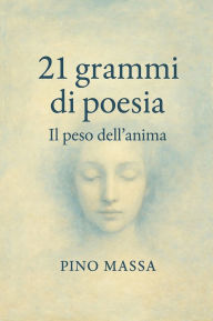 Title: 21 grammi di poesia: Il peso dell'anima, Author: Pino Massa