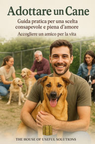 Title: Adottare un cane: Guida pratica per una scelta consapevole e piena d'amore Accogliere un amico per la vita, Author: Anonymous