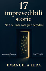 Title: 17 imprevedibili storie: Non sai mai cosa può accadere, Author: Emanuela Lera