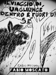 Title: Il viaggio di Uagliuncè dentro e fuori di sé, Author: Fabio Moscato