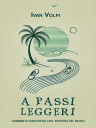 Title: A passi leggeri. Camminate consapevoli sul sentiero del Beodo, Author: Ivan Volpi