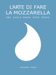 Title: L'arte di fare la Mozzarella: Advanced, Author: Vincenzo Troia
