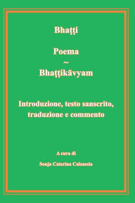 Title: Poema - Bhattikavyam. Introduzione, testo sanscrito, traduzione e commento, Author: Bhatti S C Calzascia
