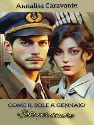 Title: Come il sole a Gennaio-Solo per amore: Solo per amore, Author: Annalisa Caravante