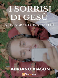 Title: I sorrisi di Gesù: Non abbandonarmi più, Author: Adriano Biason