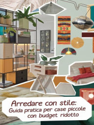 Title: Arredare con stile. Guida pratica per case piccole, funzionali e di design con un budget ridotto, Author: Valentina Di Roma