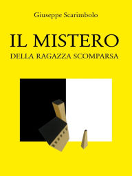 Title: Il mistero della ragazza scomparsa, Author: Giuseppe Scarimbolo