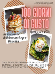 Title: 100 Giorni di Gusto: Ricette sane e deliziose anche per Diabetici, Author: Fabrizio Cristofoletti