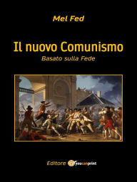 Title: Il nuovo Comunismo: Basato sulla Fede, Author: Mel Fed