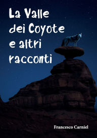 Title: La Valle dei Coyote e altri racconti, Author: Francesco Carniel