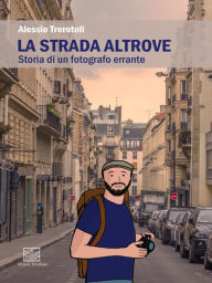 Title: La Strada Altrove: Storia di un fotografo errante, Author: Alessio Trerotoli