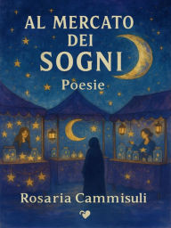 Title: Al mercato dei Sogni - Poesie, Author: Rosaria Cammisuli