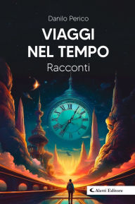 Title: Viaggi nel tempo: Racconti, Author: Danilo Perico