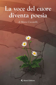 Title: La voce del cuore diventa poesia, Author: Mario Ciccarelli
