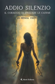 Title: Addio silenzio: Il coraggio di spezzare le catene, Author: Menda Vreto