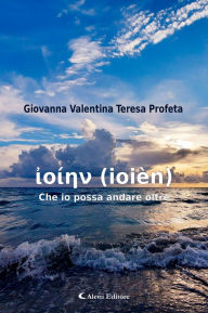Title: ????? (ioièn) - Che io possa andare oltre, Author: Giovanna Valentina Teresa Profeta