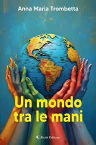 Title: Un mondo tra le mani, Author: Anna Maria Trombetta