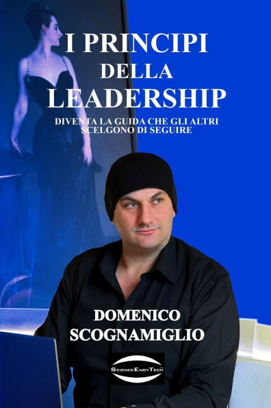 I Principi della Leadership: Diventa la guida che gli altri scelgono di seguire