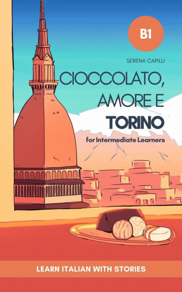 Cioccolato, Amore e Torino: Learn Italian with Stories (Intermediate B1): Graded Italian Reader
