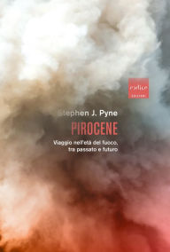 Title: Pirocene: Viaggio nell'eta` del fuoco, tra passato e futuro, Author: Stephen J Pyne
